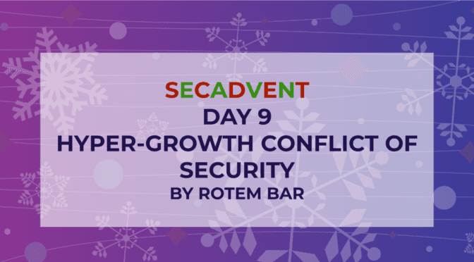 Hyper-Growth Conflict of Security – SecAdvent Day 9